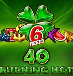 40 burning Hot 6 Reels